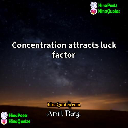 Amit Ray Quotes | Concentration attracts luck factor.
  